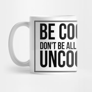 Be Cool Don't Be All  Like Uncool Mug